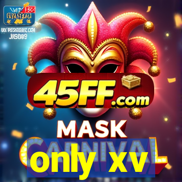 only xv